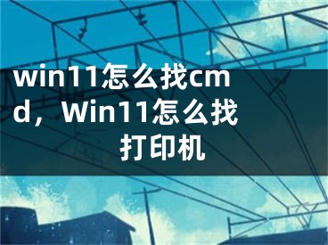 win11怎么找cmd，Win11怎么找打印機