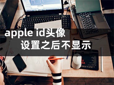 apple id頭像設置之后不顯示