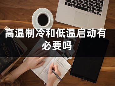 高溫制冷和低溫啟動(dòng)有必要嗎