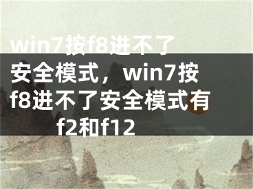 win7按f8進(jìn)不了安全模式，win7按f8進(jìn)不了安全模式有f2和f12