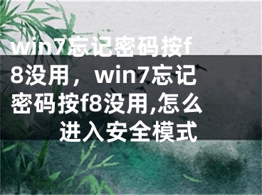 win7忘記密碼按f8沒用，win7忘記密碼按f8沒用,怎么進(jìn)入安全模式