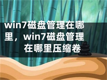 win7磁盤管理在哪里，win7磁盤管理在哪里壓縮卷