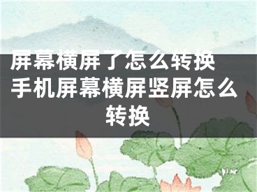 屏幕橫屏了怎么轉換 手機屏幕橫屏豎屏怎么轉換