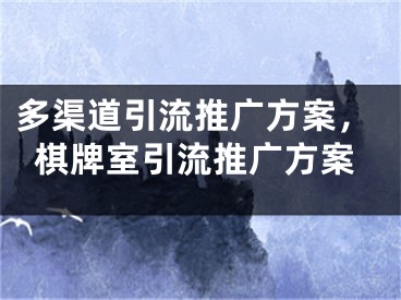 多渠道引流推廣方案，棋牌室引流推廣方案