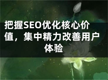 把握SEO優(yōu)化核心價(jià)值，集中精力改善用戶體驗(yàn)