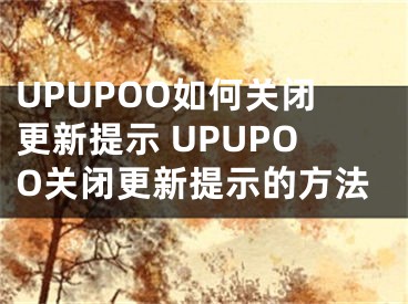 UPUPOO如何關(guān)閉更新提示 UPUPOO關(guān)閉更新提示的方法