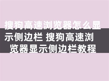 搜狗高速瀏覽器怎么顯示側(cè)邊欄 搜狗高速瀏覽器顯示側(cè)邊欄教程