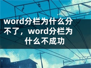 word分欄為什么分不了，word分欄為什么不成功