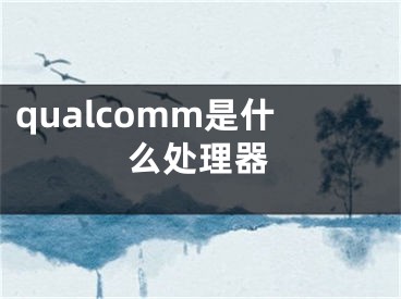 qualcomm是什么處理器