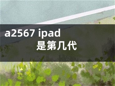 a2567 ipad是第幾代