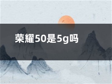 榮耀50是5g嗎