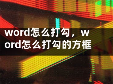 word怎么打勾，word怎么打勾的方框