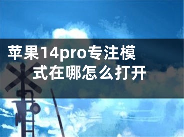 蘋果14pro專注模式在哪怎么打開