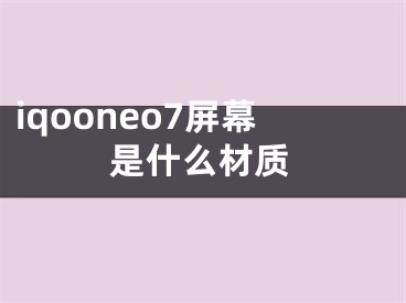 iqooneo7屏幕是什么材質(zhì)