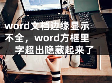 word文檔邊緣顯示不全，word方框里字超出隱藏起來了