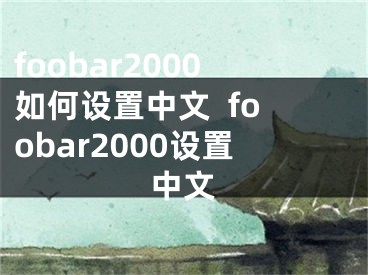 foobar2000如何設(shè)置中文  foobar2000設(shè)置中文