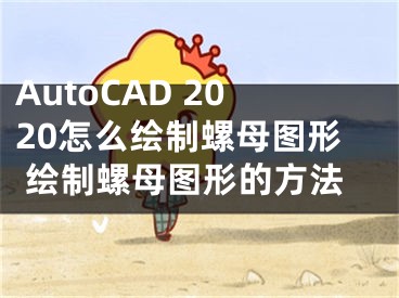 AutoCAD 2020怎么繪制螺母圖形 繪制螺母圖形的方法