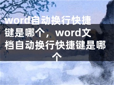 word自動換行快捷鍵是哪個，word文檔自動換行快捷鍵是哪個