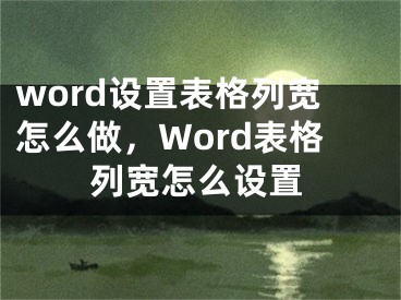 word設(shè)置表格列寬怎么做，Word表格列寬怎么設(shè)置