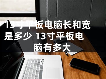 13寸平板電腦長和寬是多少 13寸平板電腦有多大