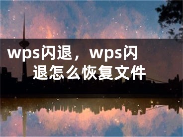 wps閃退，wps閃退怎么恢復文件