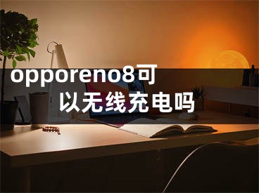 opporeno8可以無(wú)線充電嗎