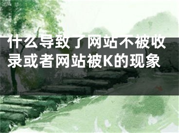 什么導(dǎo)致了網(wǎng)站不被收錄或者網(wǎng)站被K的現(xiàn)象 