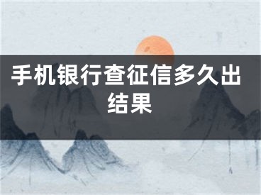 手機(jī)銀行查征信多久出結(jié)果