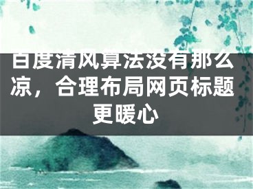 百度清風(fēng)算法沒(méi)有那么涼，合理布局網(wǎng)頁(yè)標(biāo)題更暖心