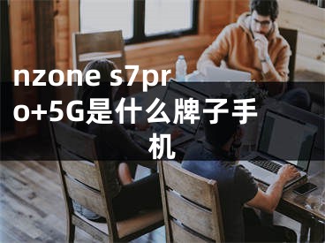 nzone s7pro+5G是什么牌子手機