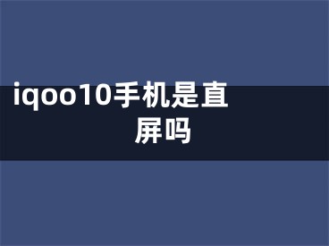 iqoo10手機(jī)是直屏嗎