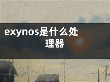 exynos是什么處理器