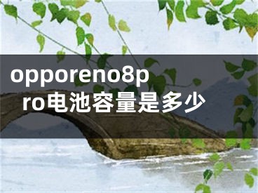 opporeno8pro電池容量是多少