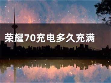 榮耀70充電多久充滿