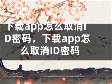 下載app怎么取消ID密碼，下載app怎么取消ID密碼