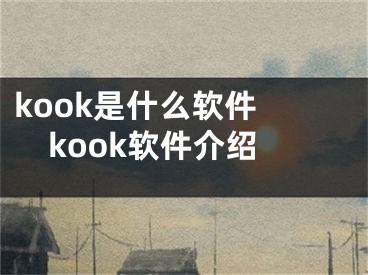 kook是什么軟件 kook軟件介紹