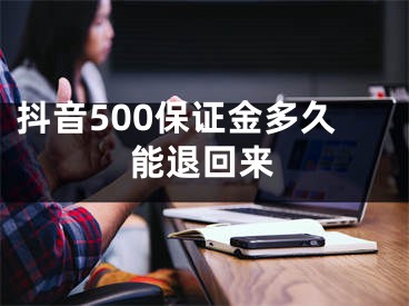 抖音500保證金多久能退回來