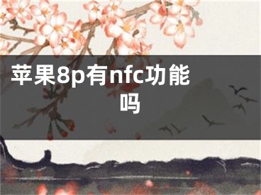 蘋果8p有nfc功能嗎