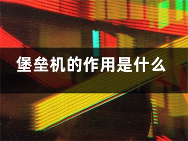 堡壘機的作用是什么