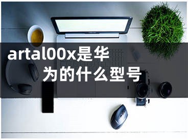 artal00x是華為的什么型號