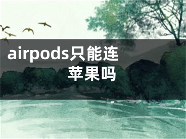 airpods只能連蘋果嗎