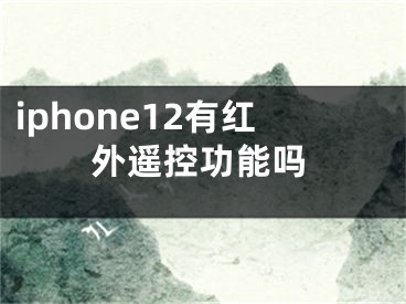 iphone12有紅外遙控功能嗎