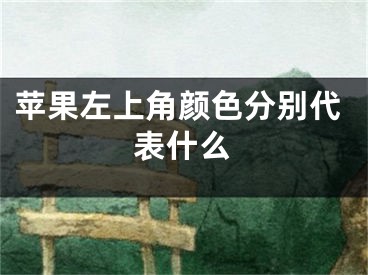 蘋(píng)果左上角顏色分別代表什么