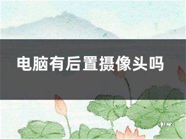 電腦有后置攝像頭嗎