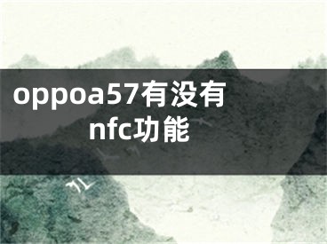 oppoa57有沒有nfc功能