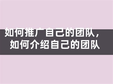 如何推廣自己的團(tuán)隊(duì)，如何介紹自己的團(tuán)隊(duì)