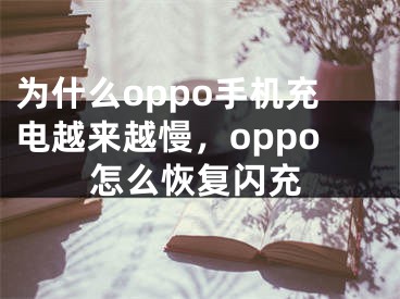 為什么oppo手機(jī)充電越來(lái)越慢，oppo怎么恢復(fù)閃充