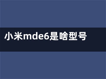 小米mde6是啥型號(hào)