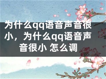 為什么qq語(yǔ)音聲音很小，為什么qq語(yǔ)音聲音很小 怎么調(diào)