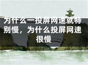 為什么一投屏網(wǎng)速就特別慢，為什么投屏網(wǎng)速很慢